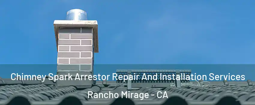  Chimney Spark Arrestor Repair And Installation Services Rancho Mirage - CA