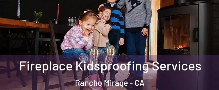  Fireplace Kidsproofing Services Rancho Mirage - CA