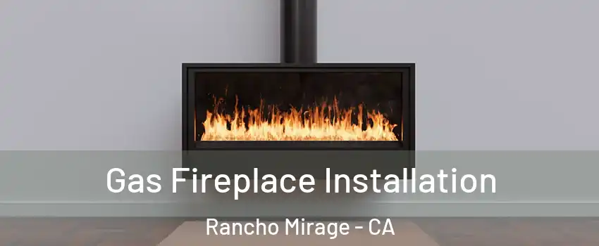  Gas Fireplace Installation Rancho Mirage - CA