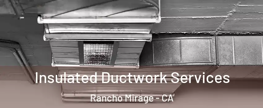  Insulated Ductwork Services Rancho Mirage - CA