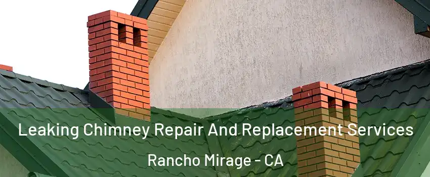  Leaking Chimney Repair And Replacement Services Rancho Mirage - CA