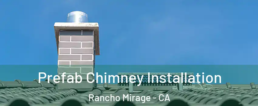  Prefab Chimney Installation Rancho Mirage - CA