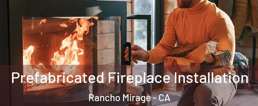  Prefabricated Fireplace Installation Rancho Mirage - CA