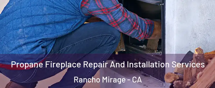Propane Fireplace Repair And Installation Services Rancho Mirage - CA