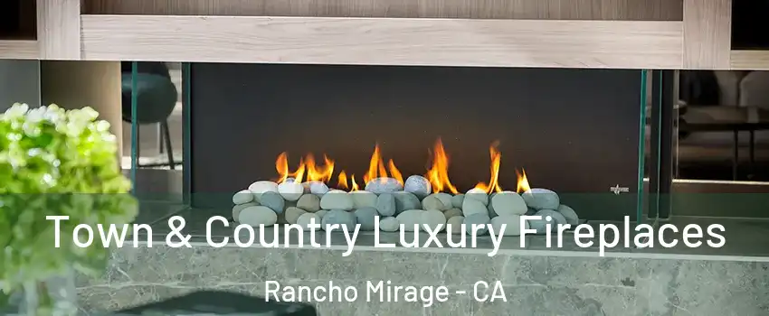  Town & Country Luxury Fireplaces Rancho Mirage - CA
