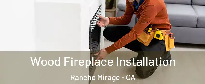 Wood Fireplace Installation Rancho Mirage - CA