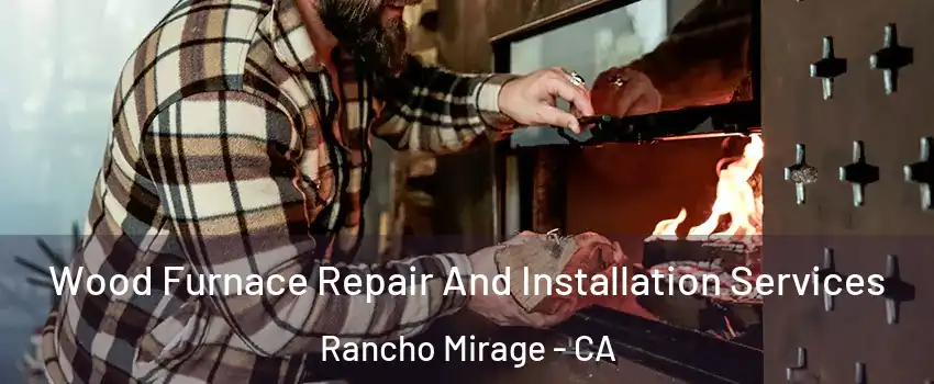  Wood Furnace Repair And Installation Services Rancho Mirage - CA